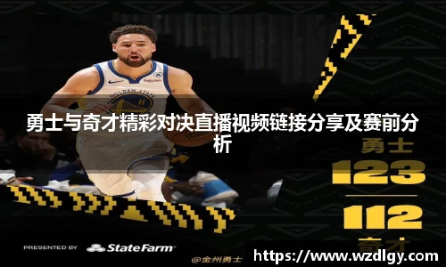 勇士与奇才精彩对决直播视频链接分享及赛前分析